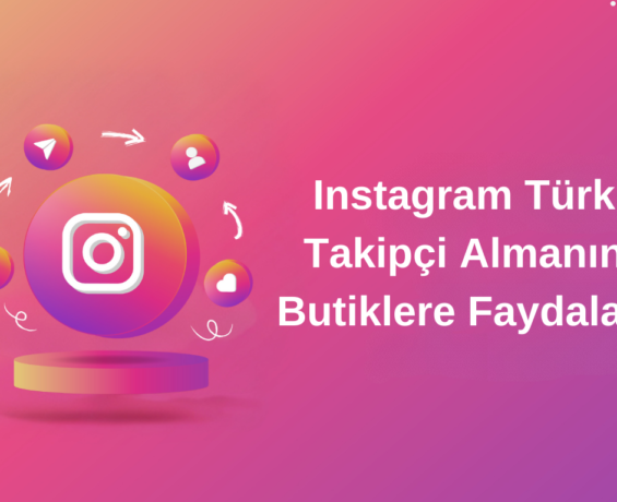 Instagram Türk Takipçi Almanın Butiklere Faydaları